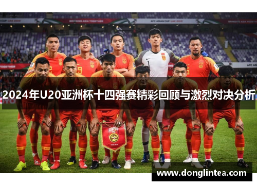 2024年U20亚洲杯十四强赛精彩回顾与激烈对决分析
