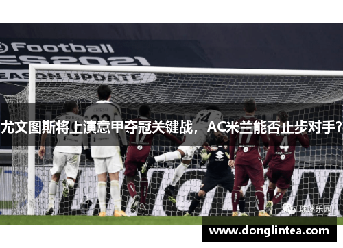 尤文图斯将上演意甲夺冠关键战，AC米兰能否止步对手？