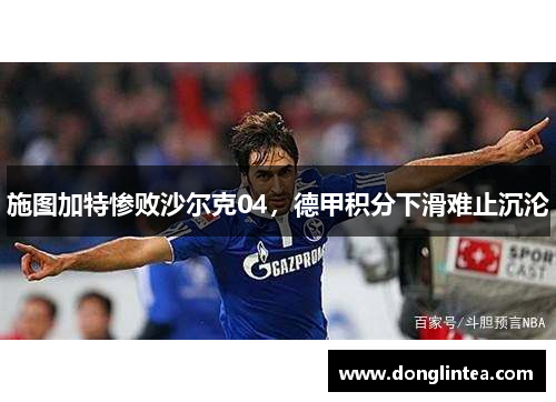 施图加特惨败沙尔克04，德甲积分下滑难止沉沦