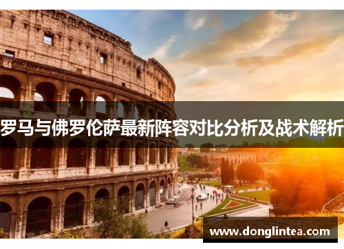 罗马与佛罗伦萨最新阵容对比分析及战术解析