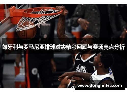 匈牙利与罗马尼亚排球对决精彩回顾与赛场亮点分析