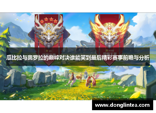瓜比拉与奥罗拉的巅峰对决谁能笑到最后精彩赛事前瞻与分析